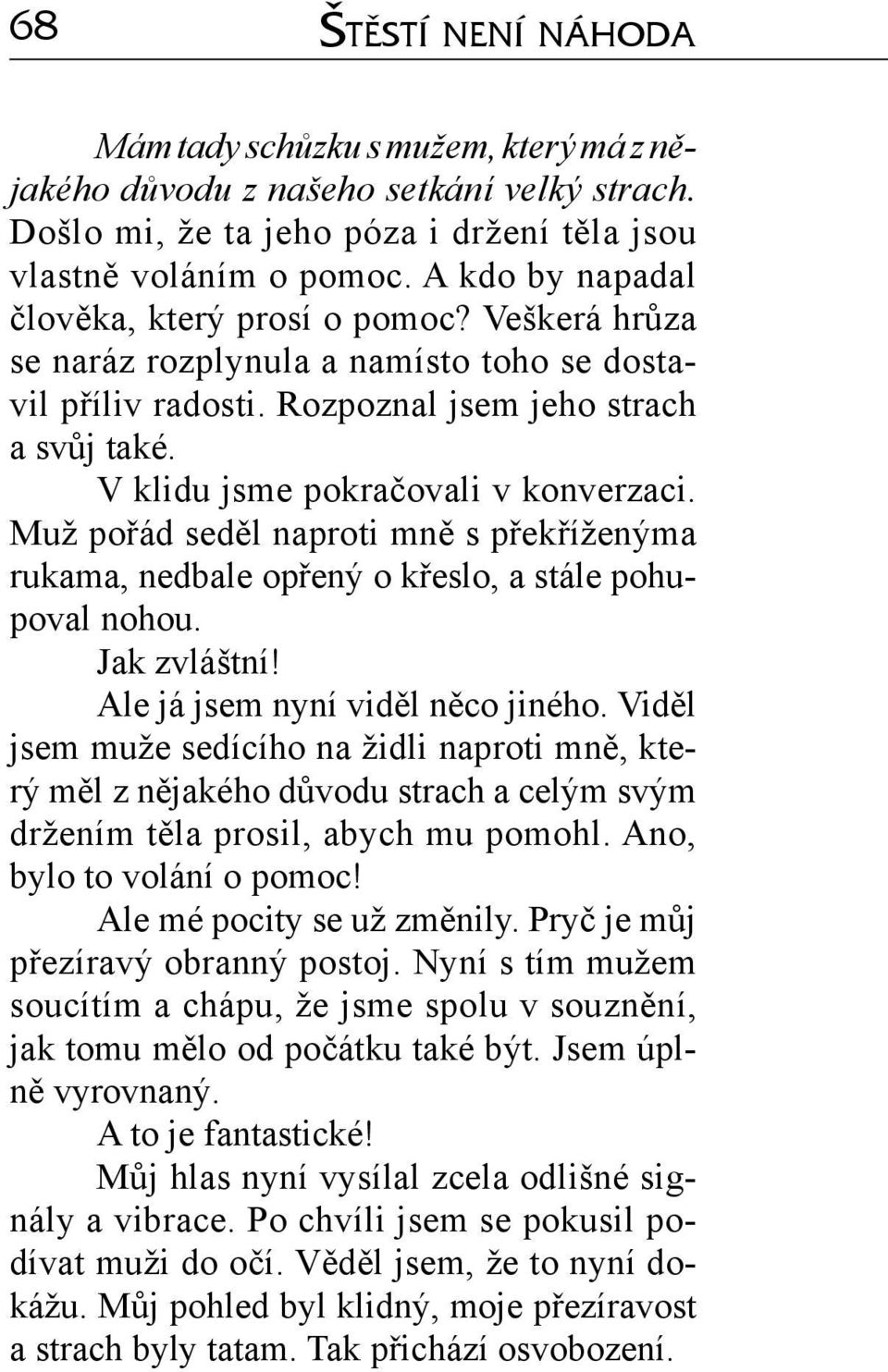 V klidu jsme pokračovali v konverzaci. Muž pořád seděl naproti mně s překříženýma rukama, nedbale opřený o křeslo, a stále pohupoval nohou. Jak zvláštní! Ale já jsem nyní viděl něco jiného.