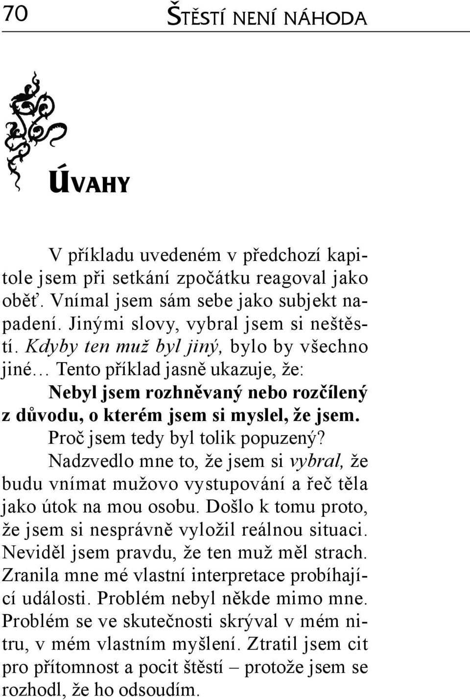 Nadzvedlo mne to, že jsem si vybral, že budu vnímat mužovo vystupování a řeč těla jako útok na mou osobu. Došlo k tomu proto, že jsem si nesprávně vyložil reálnou situaci.