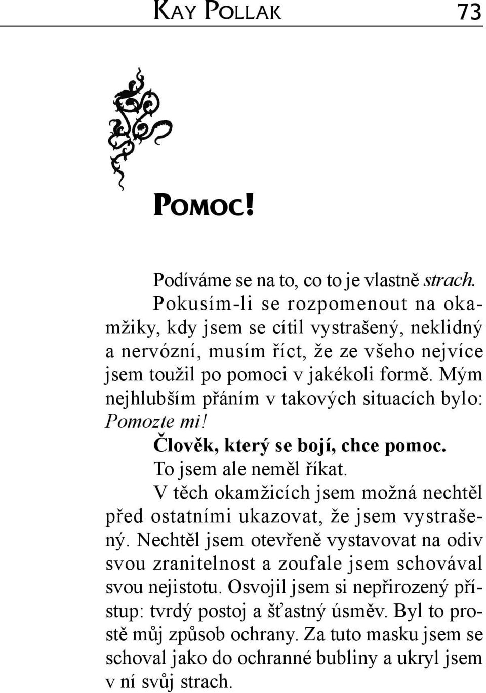 Mým nejhlubším přáním v takových situacích bylo: Pomozte mi! Člověk, který se bojí, chce pomoc. To jsem ale neměl říkat.