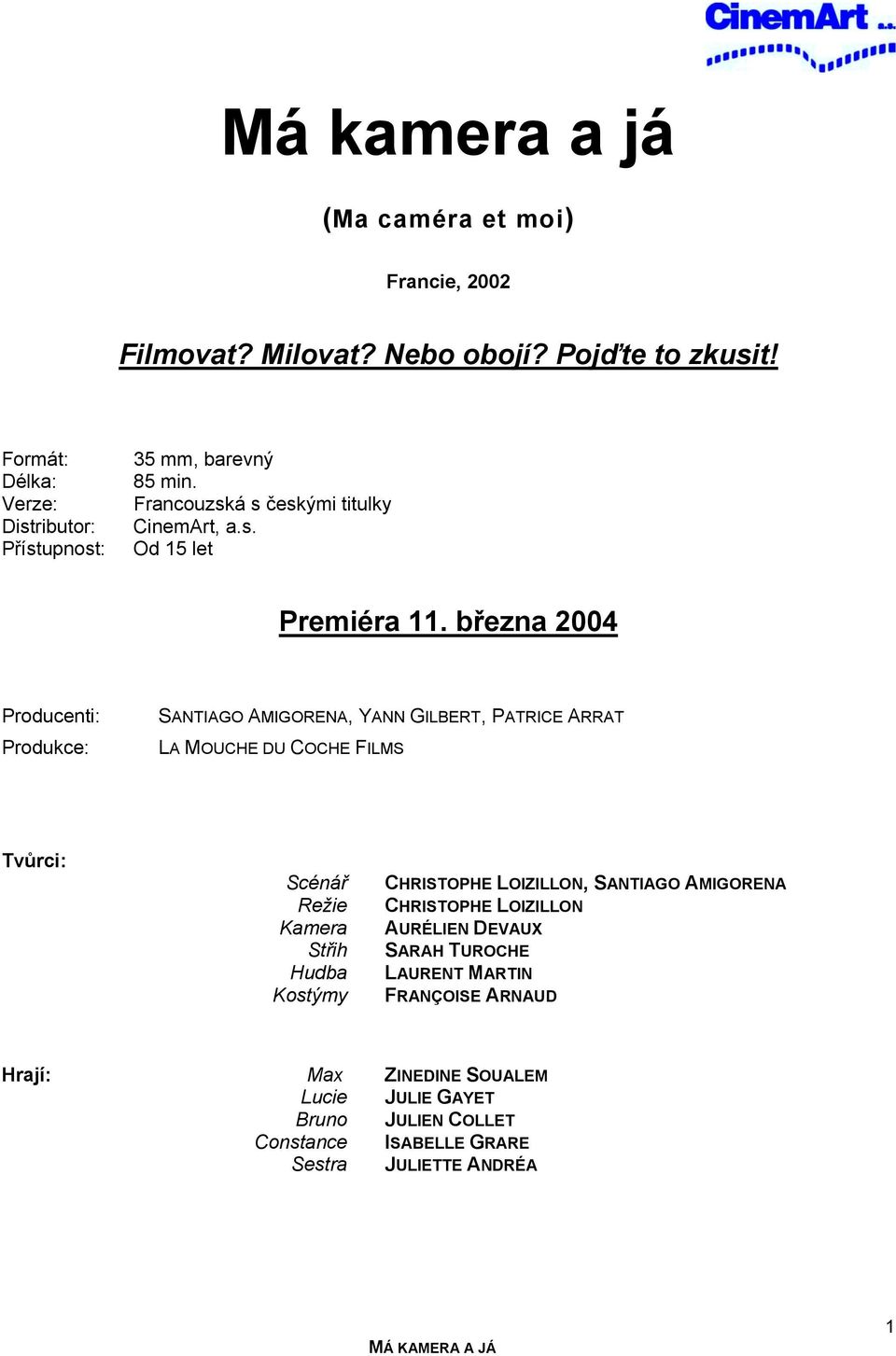 března 2004 Producenti: Produkce: SANTIAGO AMIGORENA, YANN GILBERT, PATRICE ARRAT LA MOUCHE DU COCHE FILMS Tvůrci: Scénář Režie Kamera Střih Hudba Kostýmy