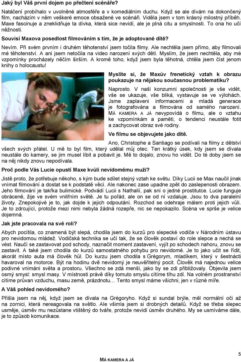 Souvisí Maxova posedlost filmováním s tím, že je adoptované dítě? Nevím. Při svém prvním i druhém těhotenství jsem točila filmy. Ale nechtěla jsem přímo, aby filmovali mé těhotenství.