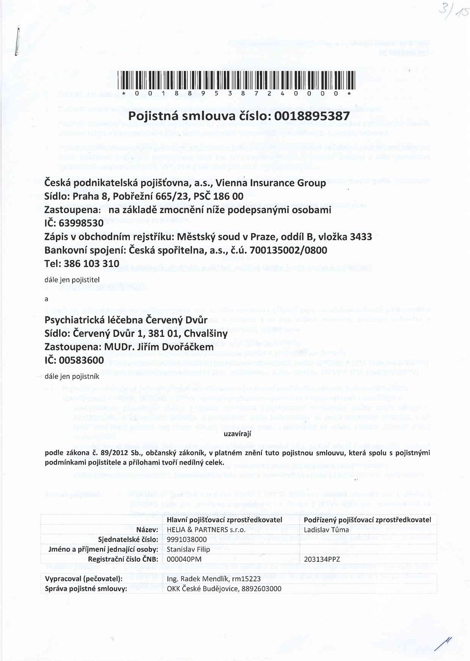 le:53998530 Zdpis v obchodnim rejstiiku: M6stsk'i soud v Praze, oddil B, vloika 3433 Bankovni spojeni: eesk6 spoiitelna, a.s., E.ti. 7OOL35OO2/O8OO Tel:385 103 310 d5le jen pojistitel a Psychiatrick6 l6iebna eerven'i Dv0r Sidlo: eerven'i Dvfir 1,381 01, ChvalSiny Zastoupena: MUDr.