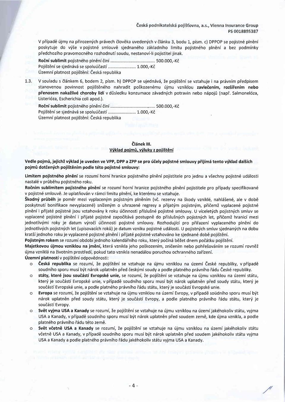 jinak. Roini sublimit pojistn6ho plndnidini 500.000,-Kd PojiSt6ni se sjedniivii se spolu (dasti... 1.000,-Kd tjzemni platnost pojist6ni: eesks republika 1.3. Vsouladu s dlsnkem 6, bodem 2, pism.