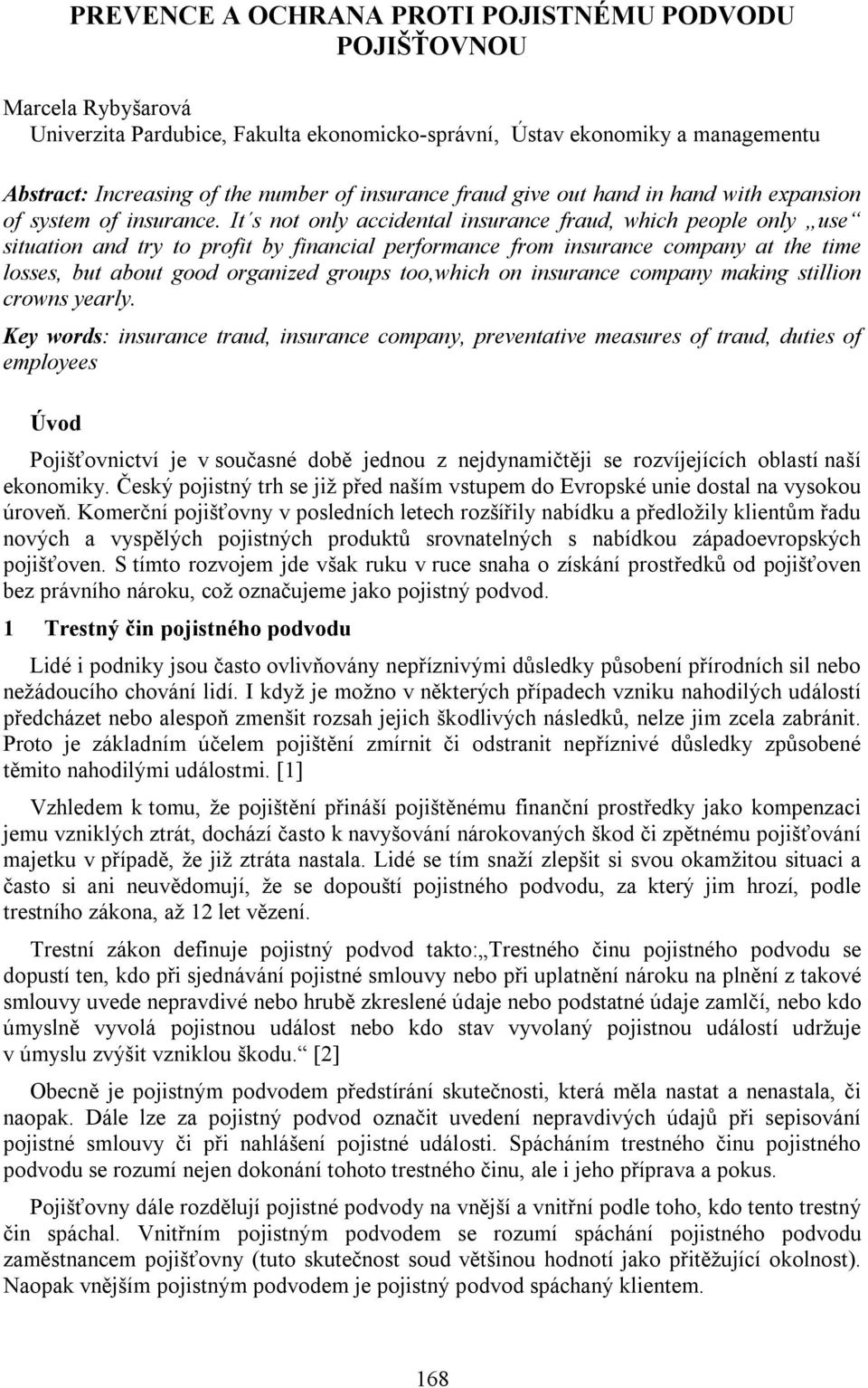 It s not only accidental insurance fraud, which people only use situation and try to profit by financial performance from insurance company at the time losses, but about good organized groups