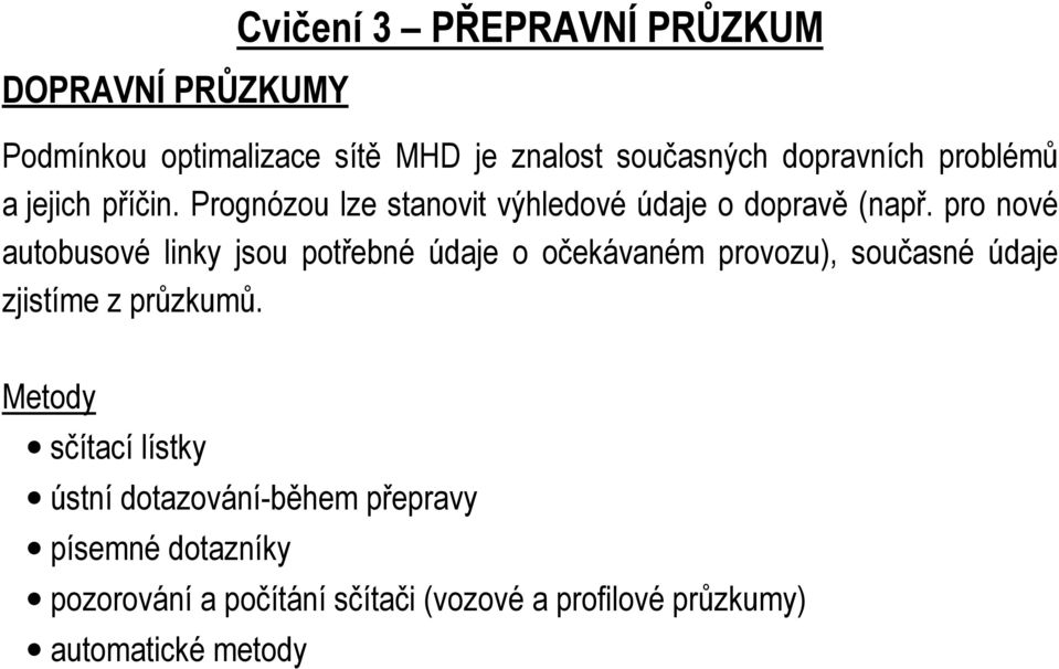 pro nové autobusové linky jsou potřebné údaje o očekávaném provozu), současné údaje zjistíme z průzkumů.