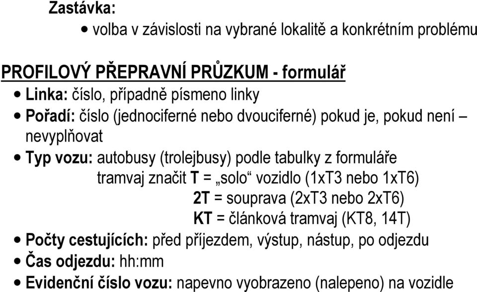 tabulky z formuláře tramvaj značit T = solo vozidlo (1xT3 nebo 1xT6) 2T = souprava (2xT3 nebo 2xT6) KT = článková tramvaj (KT8, 14T)