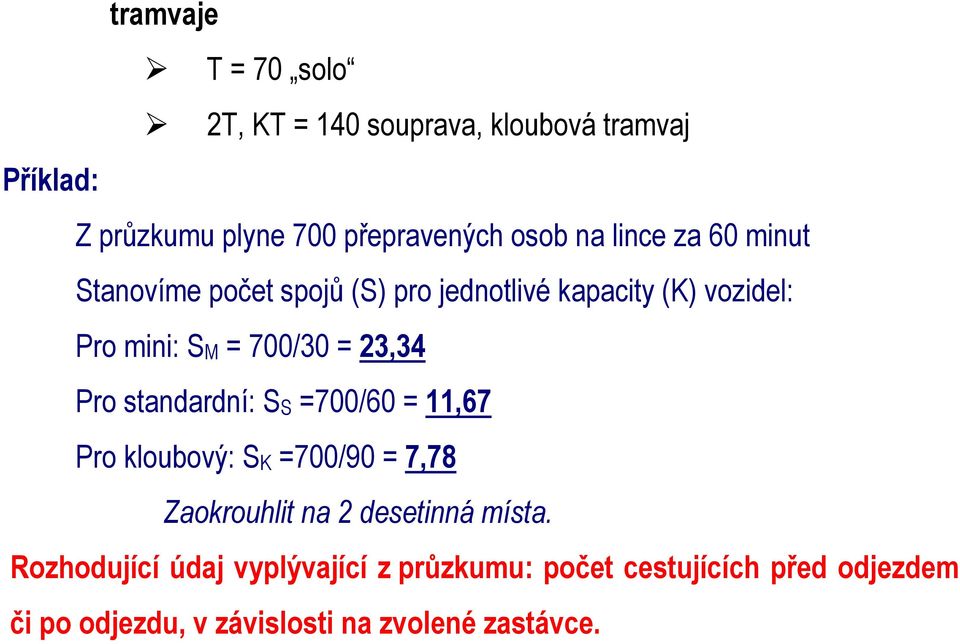 Pro standardní: SS =700/60 = 11,67 Pro kloubový: SK =700/90 = 7,78 Zaokrouhlit na 2 desetinná místa.