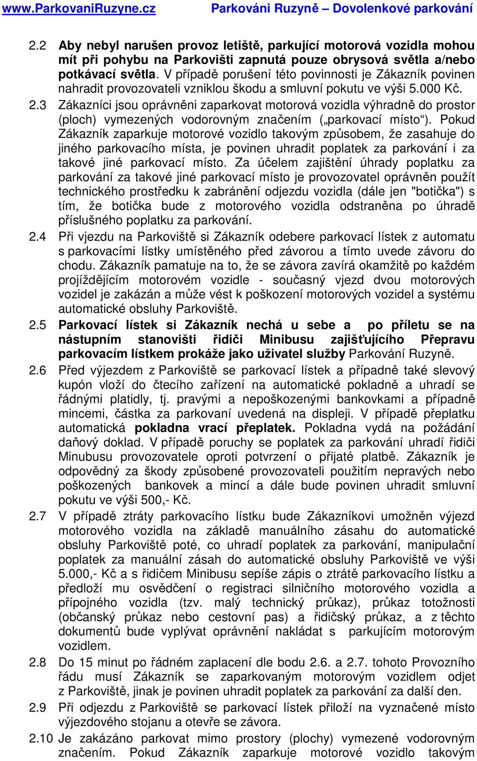 3 Zákazníci jsou oprávněni zaparkovat motorová vozidla výhradně do prostor (ploch) vymezených vodorovným značením ( parkovací místo ).