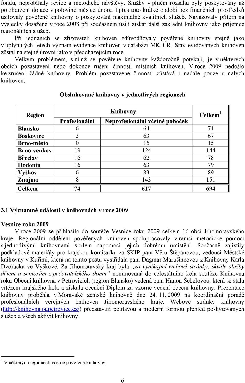 Navazovaly přitom na výsledky dosažené v roce 2008 při současném úsilí získat další základní knihovny jako příjemce regionálních služeb.