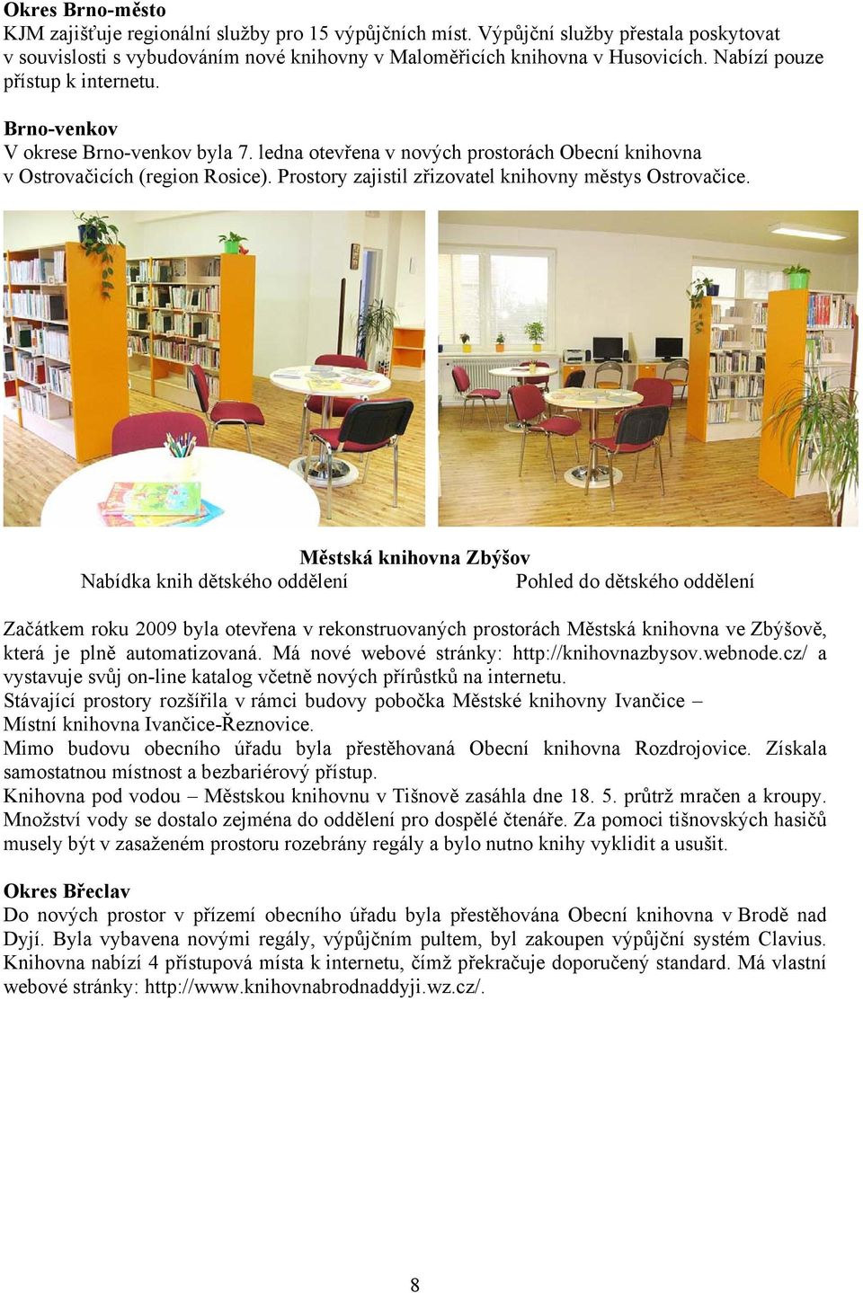 Prostory zajistil zřizovatel knihovny městys Ostrovačice.