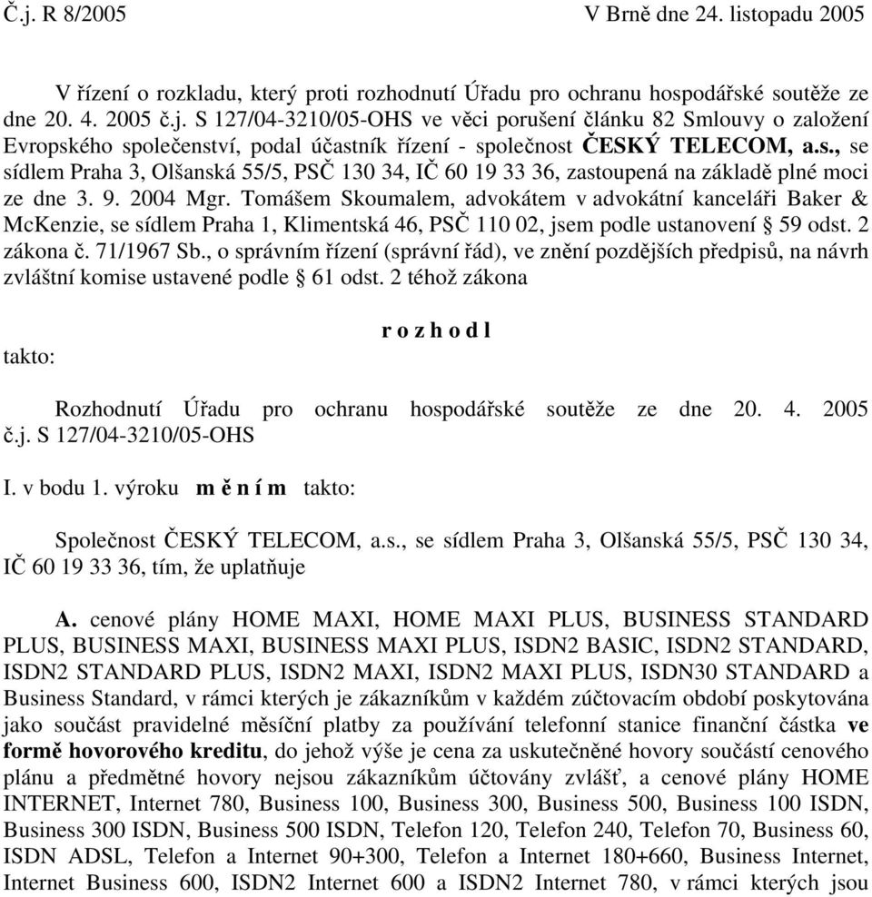 Tomášem Skoumalem, advokátem v advokátní kanceláři Baker & McKenzie, se sídlem Praha 1, Klimentská 46, PSČ 110 02, jsem podle ustanovení 59 odst. 2 zákona č. 71/1967 Sb.