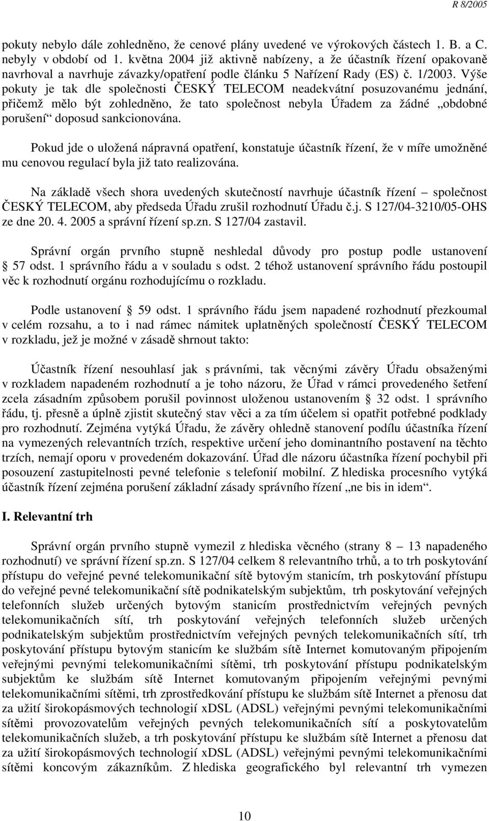Výše pokuty je tak dle společnosti ČESKÝ TELECOM neadekvátní posuzovanému jednání, přičemž mělo být zohledněno, že tato společnost nebyla Úřadem za žádné obdobné porušení doposud sankcionována.