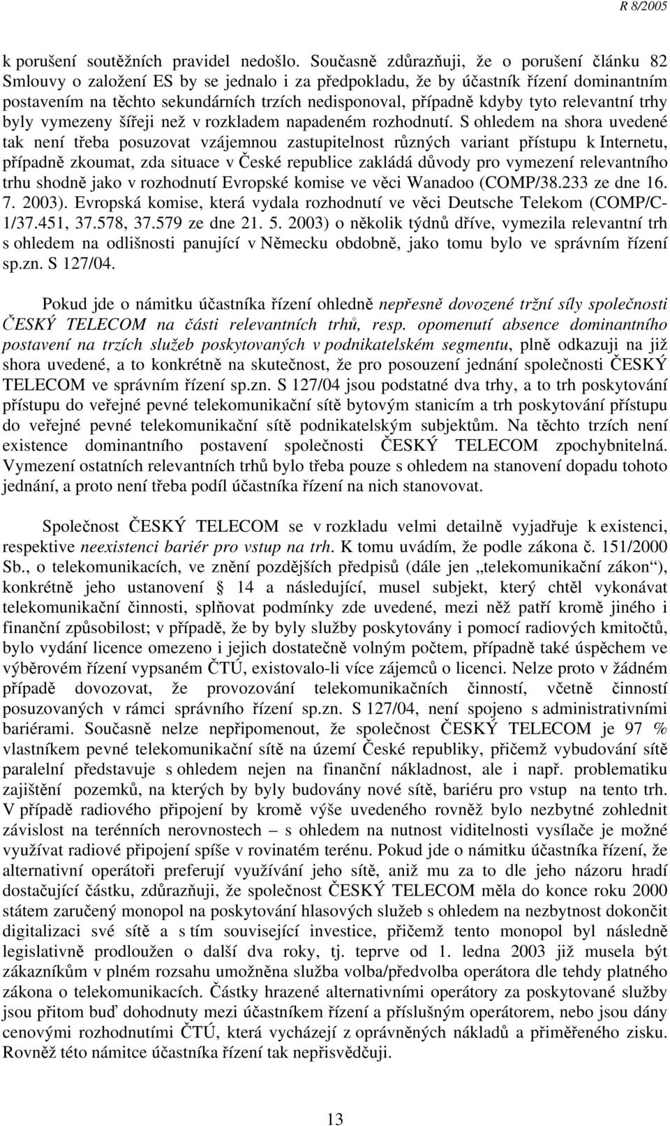 kdyby tyto relevantní trhy byly vymezeny šířeji než v rozkladem napadeném rozhodnutí.