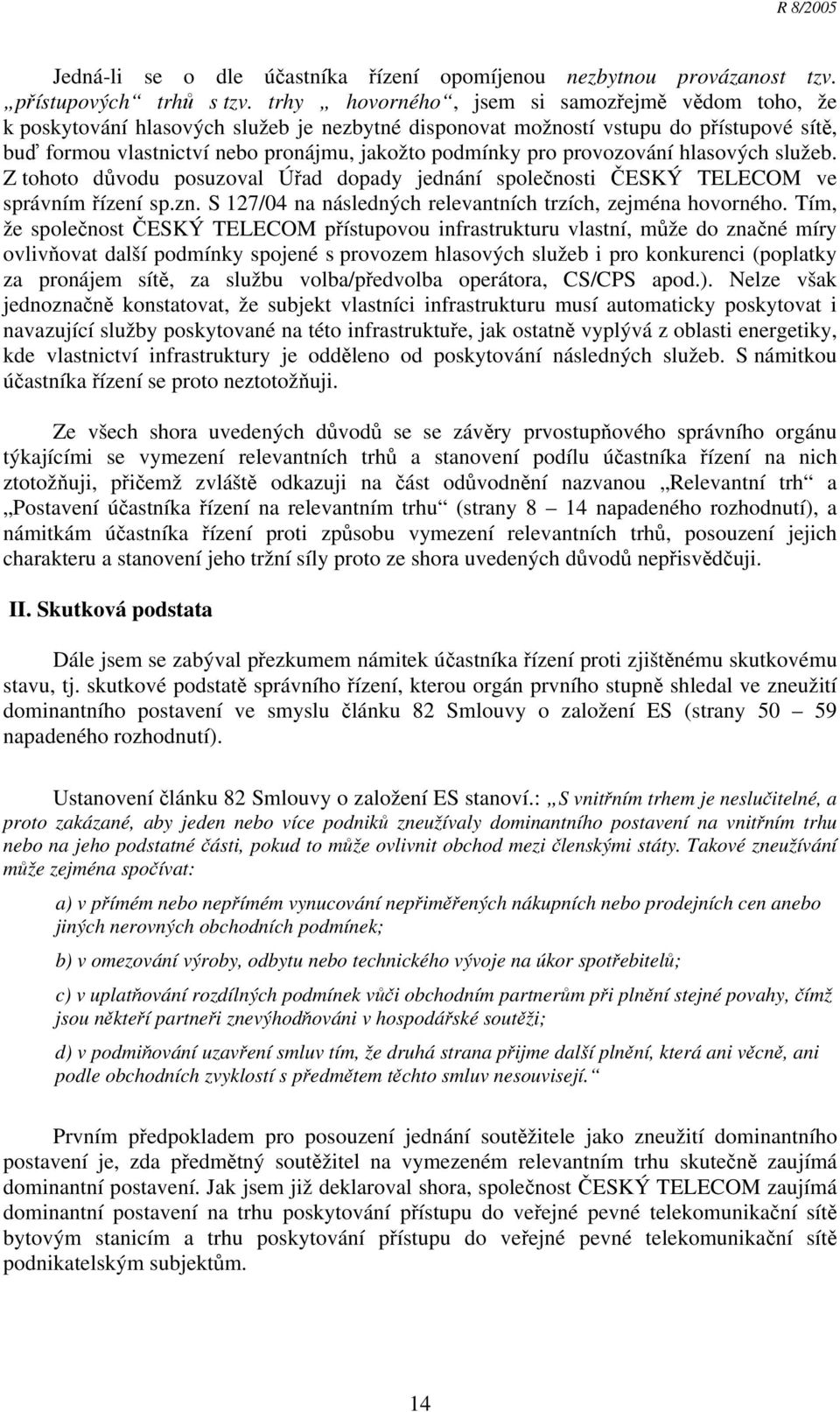 provozování hlasových služeb. Z tohoto důvodu posuzoval Úřad dopady jednání společnosti ČESKÝ TELECOM ve správním řízení sp.zn. S 127/04 na následných relevantních trzích, zejména hovorného.