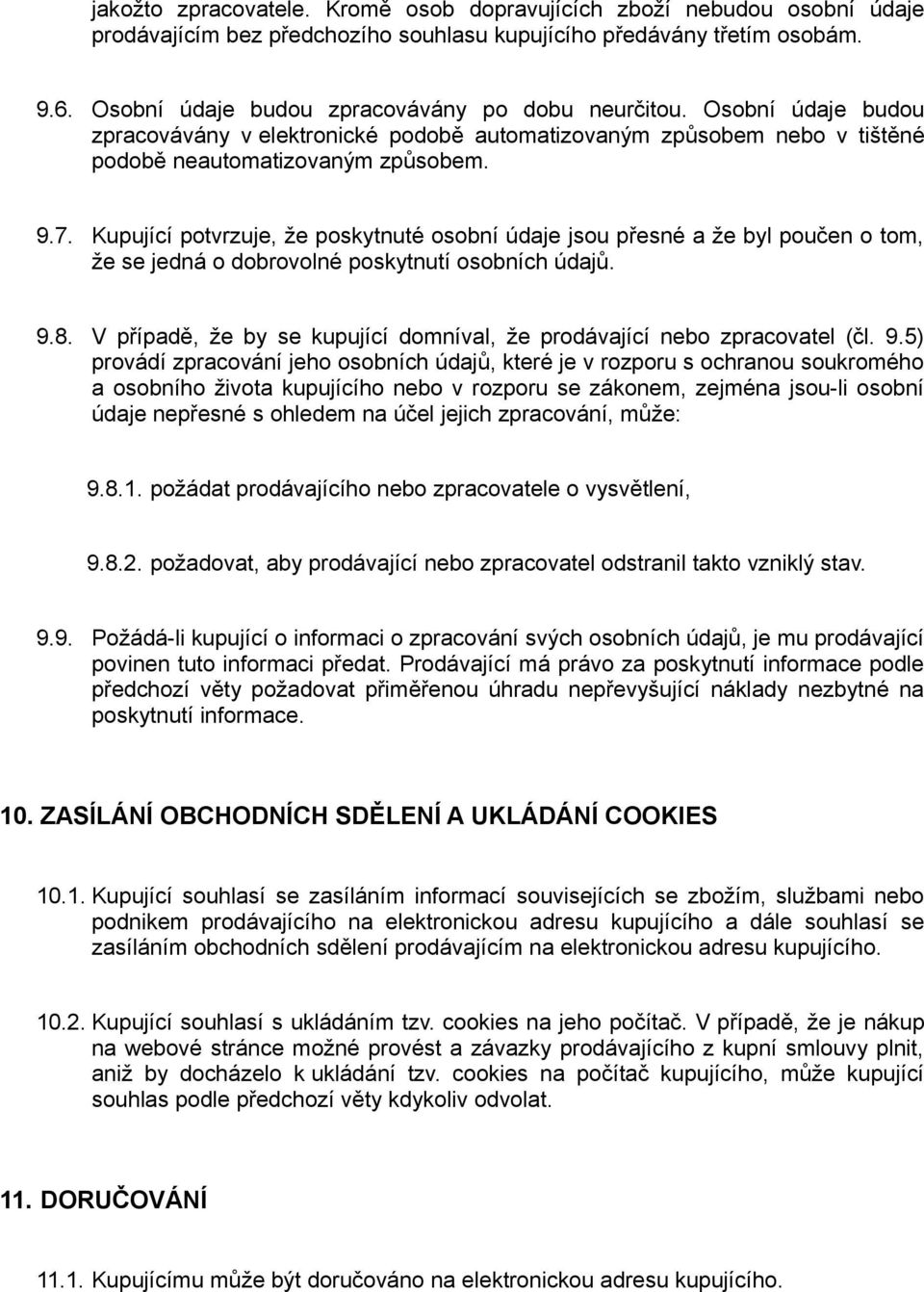 Kupující potvrzuje, že poskytnuté osobní údaje jsou přesné a že byl poučen o tom, že se jedná o dobrovolné poskytnutí osobních údajů. 9.8.