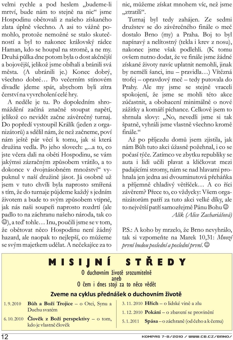 Druhá pùlka dne potom byla o dost akènìjší a bojovìjší, jelikož jsme obíhali a bránili svá mìsta. (A ubránili je.