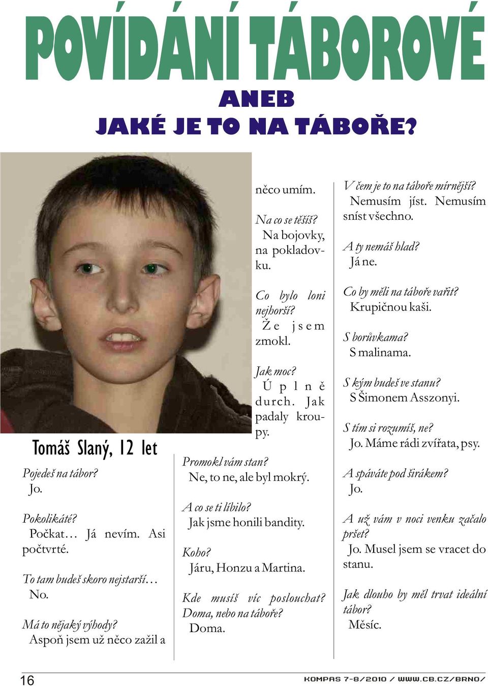 Ne, to ne, ale byl mokrý. A co se ti líbilo? Jak jsme honili bandity. Koho? Járu, Honzu a Martina. Kde musíš víc poslouchat? Doma, nebo na táboøe? Doma. V èem je to na táboøe mírnìjší? Nemusím jíst.