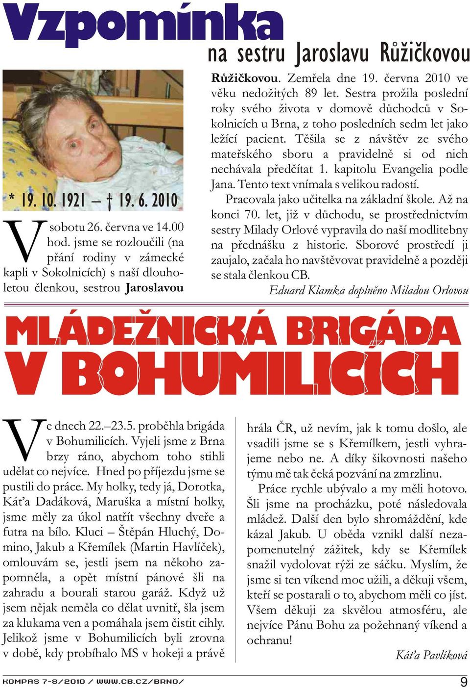 èervna 2010 ve vìku nedožitých 89 let. Sestra prožila poslední roky svého života v domovì dùchodcù v Sokolnicích u Brna, z toho posledních sedm let jako ležící pacient.