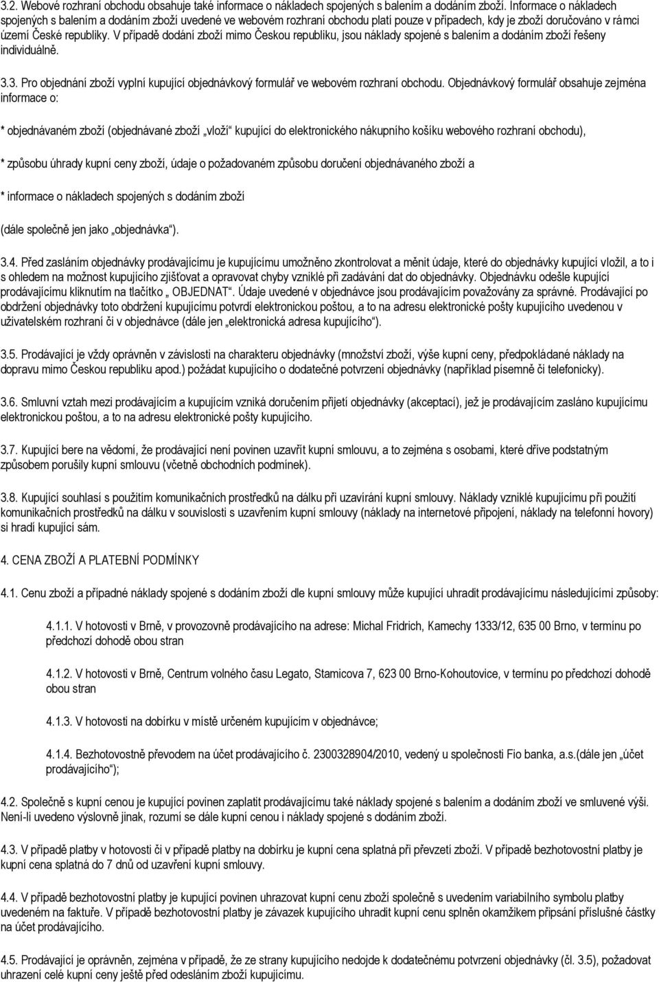 V případě dodání zboží mimo Českou republiku, jsou náklady spojené s balením a dodáním zboží řešeny individuálně. 3.