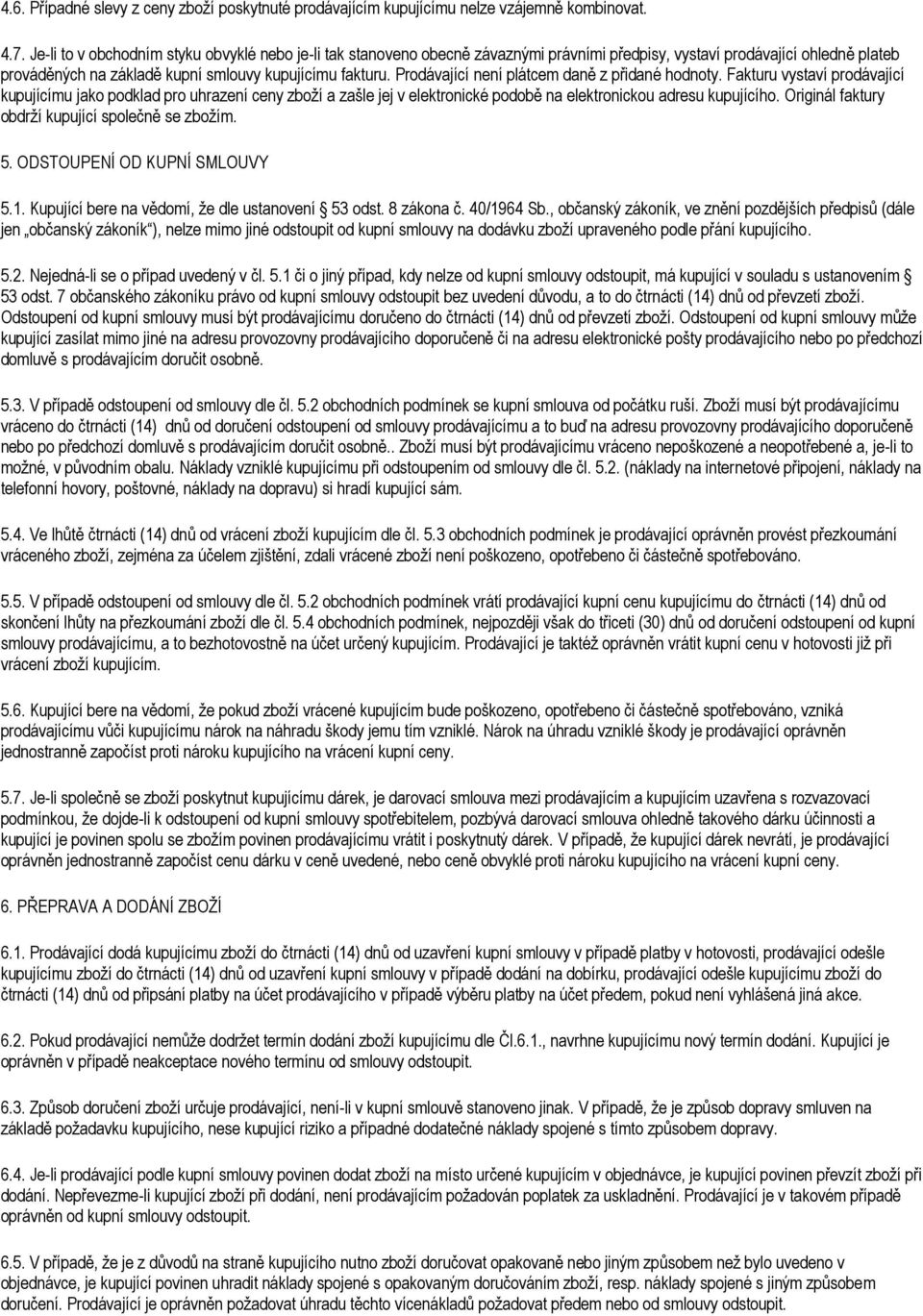 Prodávající není plátcem daně z přidané hodnoty. Fakturu vystaví prodávající kupujícímu jako podklad pro uhrazení ceny zboží a zašle jej v elektronické podobě na elektronickou adresu kupujícího.