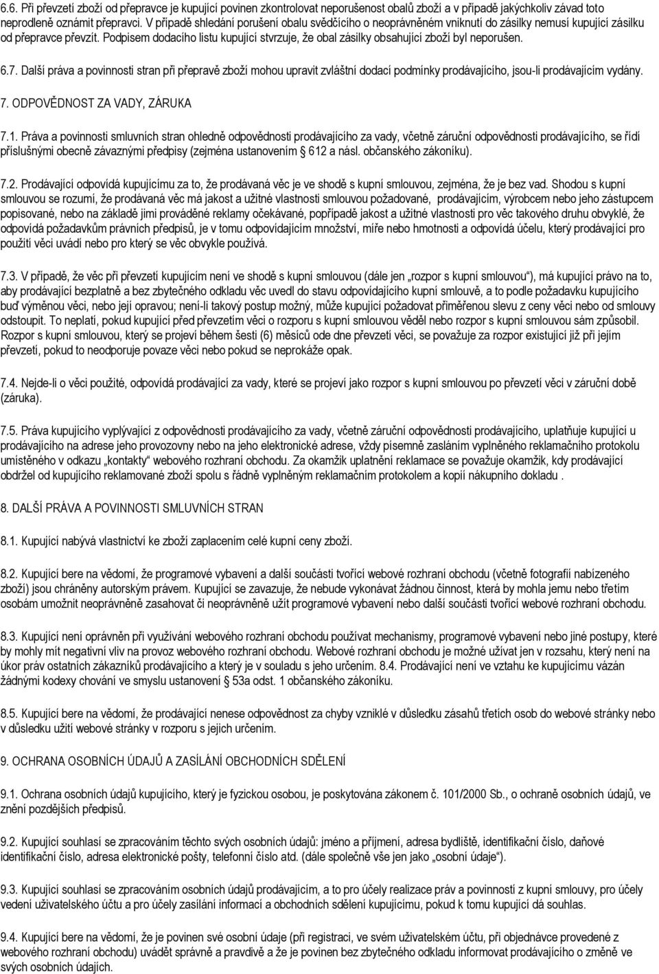 Podpisem dodacího listu kupující stvrzuje, že obal zásilky obsahující zboží byl neporušen. 6.7.