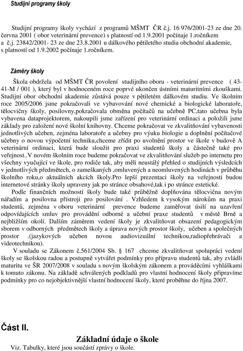 Záměry školy Škola obdržela od MŠMT ČR povolení studijního oboru - veterinární prevence ( 43-41-M / 001 ), který byl v hodnoceném roce poprvé ukončen ústními maturitními zkouškami.