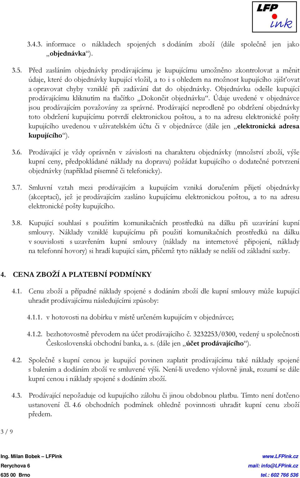 vzniklé při zadávání dat do objednávky. Objednávku odešle kupující prodávajícímu kliknutím na tlačítko Dokončit objednávku. Údaje uvedené v objednávce jsou prodávajícím považovány za správné.