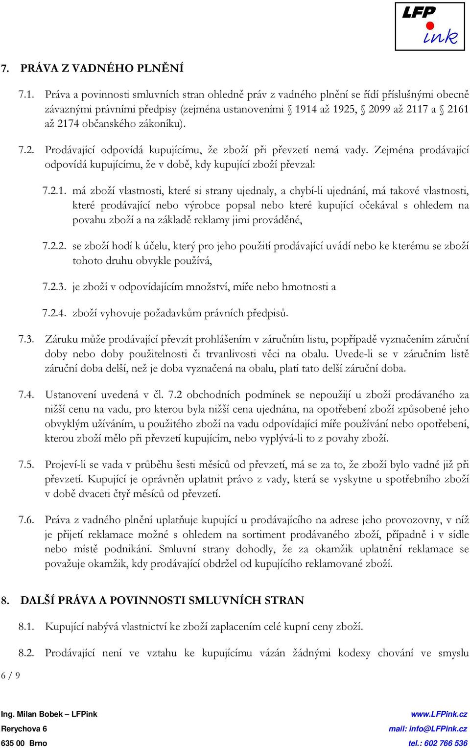 zákoníku). 7.2. Prodávající odpovídá kupujícímu, že zboží při převzetí nemá vady. Zejména prodávající odpovídá kupujícímu, že v době, kdy kupující zboží převzal: 7.2.1.