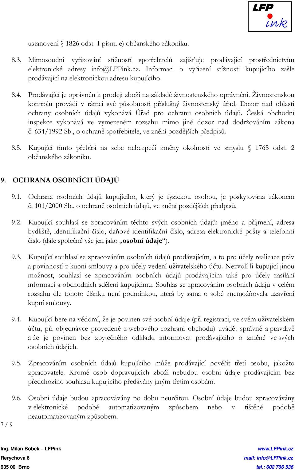 Živnostenskou kontrolu provádí v rámci své působnosti příslušný živnostenský úřad. Dozor nad oblastí ochrany osobních údajů vykonává Úřad pro ochranu osobních údajů.