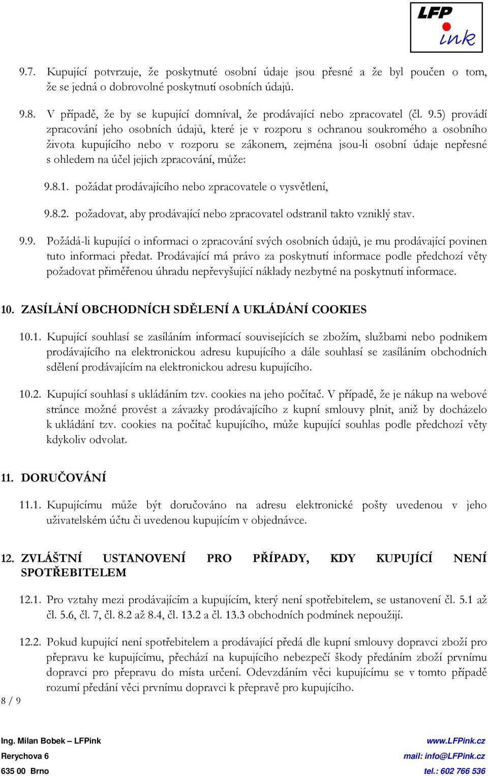 5) provádí zpracování jeho osobních údajů, které je v rozporu s ochranou soukromého a osobního života kupujícího nebo v rozporu se zákonem, zejména jsou-li osobní údaje nepřesné s ohledem na účel