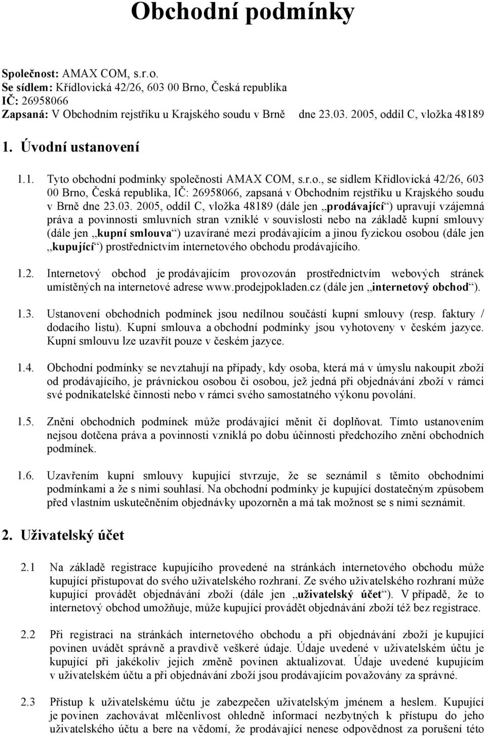 03. 2005, oddíl C, vložka 48189 (dále jen prodávající ) upravují vzájemná práva a povinnosti smluvních stran vzniklé v souvislosti nebo na základě kupní smlouvy (dále jen kupní smlouva ) uzavírané