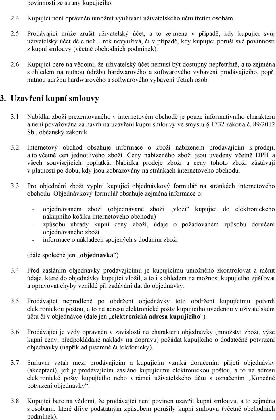 5 Prodávající může zrušit uživatelský účet, a to zejména v případě, kdy kupující svůj uživatelský účet déle než 1 rok nevyužívá, či v případě, kdy kupující poruší své povinnosti z kupní smlouvy