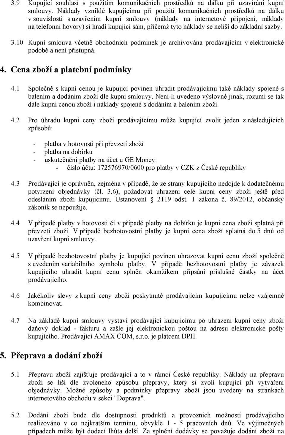 přičemž tyto náklady se neliší do základní sazby. 3.10 Kupní smlouva včetně obchodních podmínek je archivována prodávajícím v elektronické podobě a není přístupná. 4. Cena zboží a platební podmínky 4.