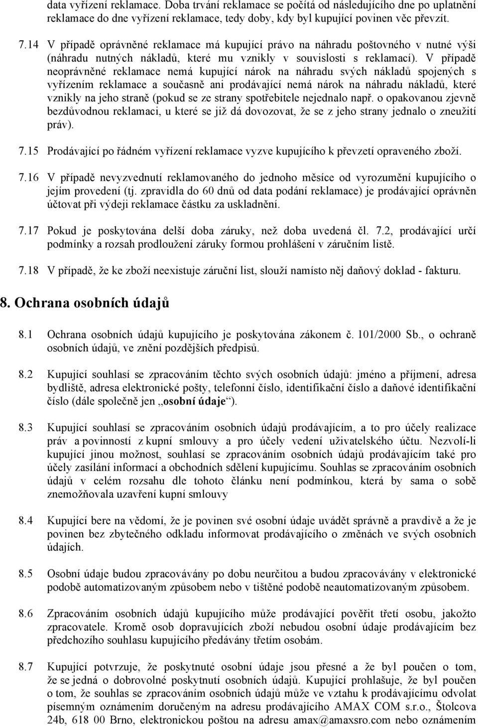 V případě neoprávněné reklamace nemá kupující nárok na náhradu svých nákladů spojených s vyřízením reklamace a současně ani prodávající nemá nárok na náhradu nákladů, které vznikly na jeho straně