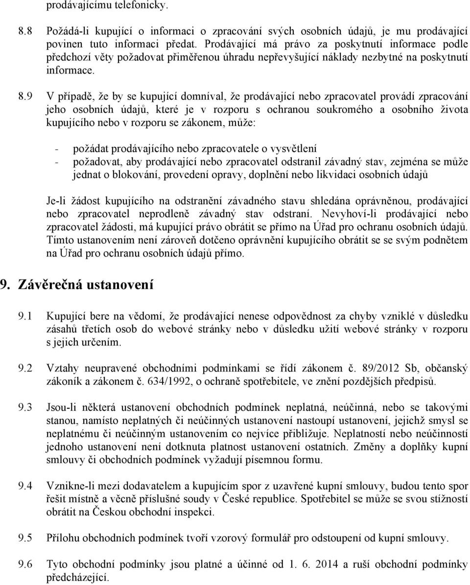 9 V případě, že by se kupující domníval, že prodávající nebo zpracovatel provádí zpracování jeho osobních údajů, které je v rozporu s ochranou soukromého a osobního života kupujícího nebo v rozporu