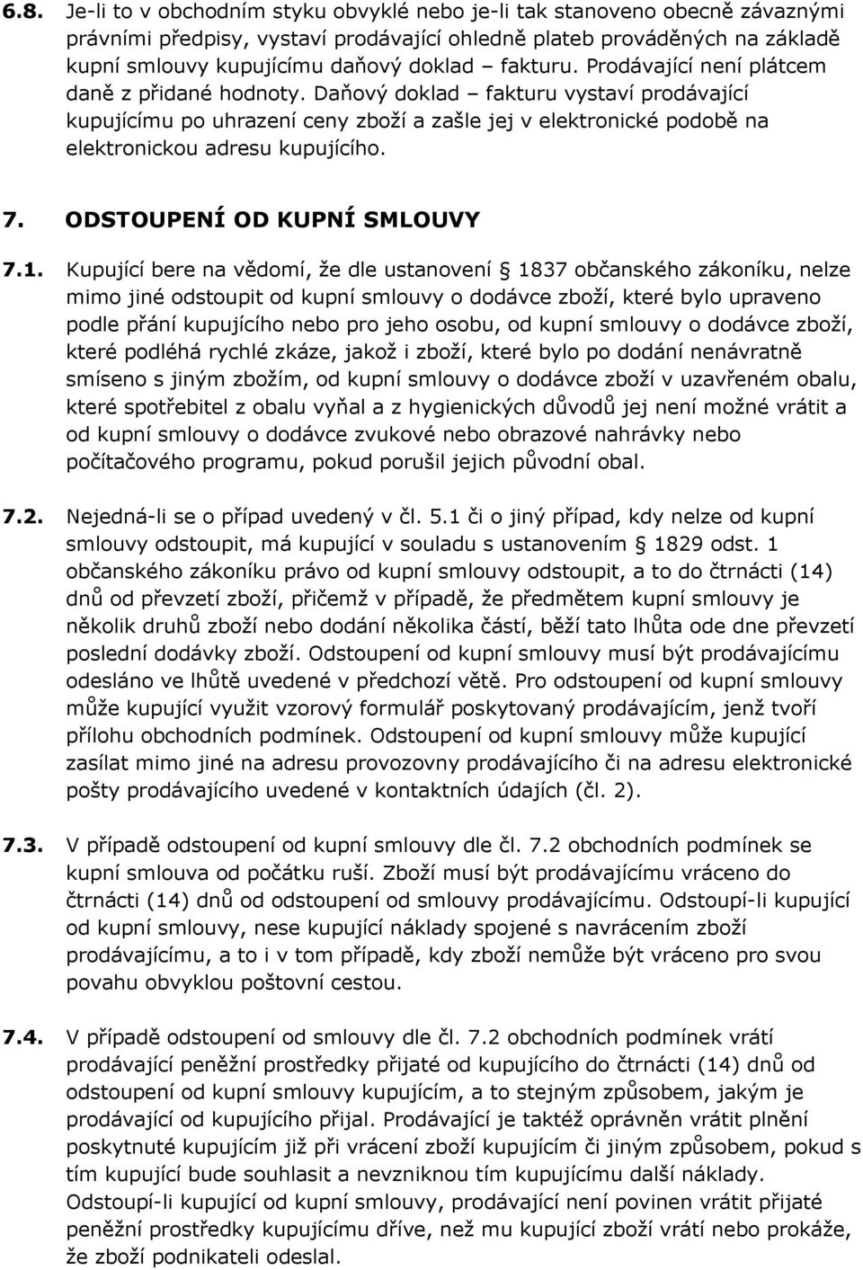 Daňový doklad fakturu vystaví prodávající kupujícímu po uhrazení ceny zboží a zašle jej v elektronické podobě na elektronickou adresu kupujícího. 7. ODSTOUPENÍ OD KUPNÍ SMLOUVY 7.1.