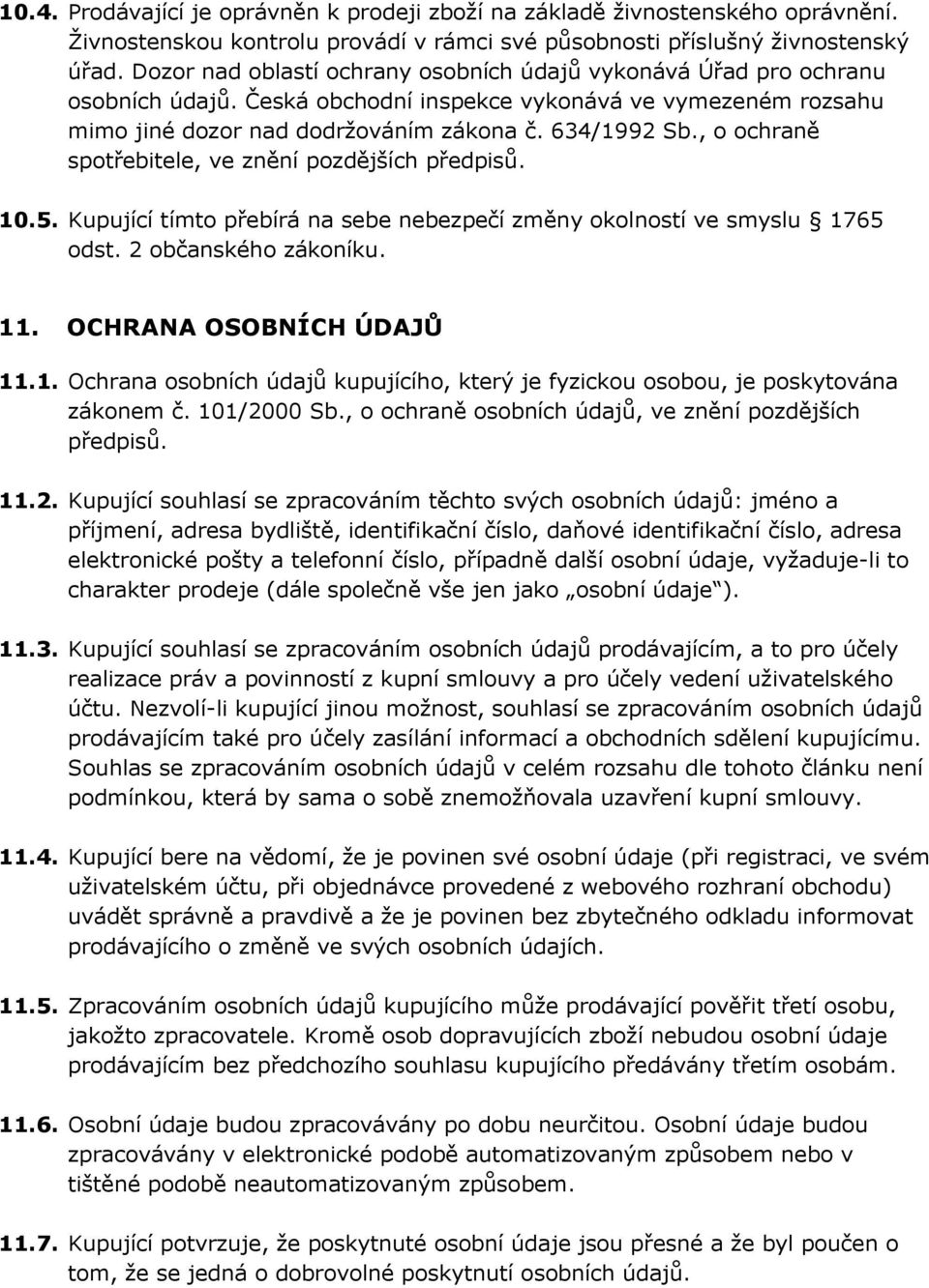 , o ochraně spotřebitele, ve znění pozdějších předpisů. 10.5. Kupující tímto přebírá na sebe nebezpečí změny okolností ve smyslu 1765 odst. 2 občanského zákoníku. 11. OCHRANA OSOBNÍCH ÚDAJŮ 11.1. Ochrana osobních údajů kupujícího, který je fyzickou osobou, je poskytována zákonem č.