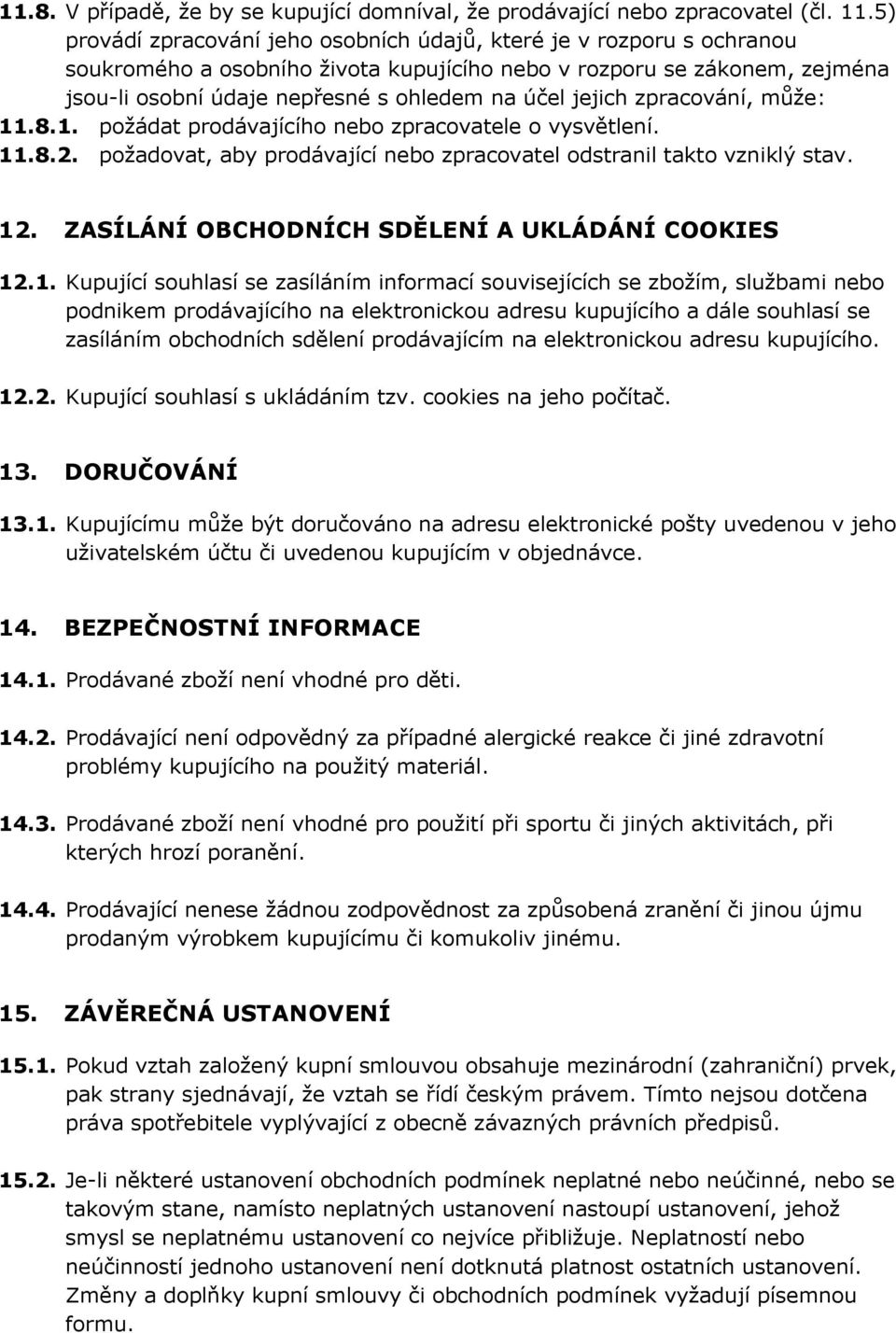 jejich zpracování, může: 11.8.1. požádat prodávajícího nebo zpracovatele o vysvětlení. 11.8.2. požadovat, aby prodávající nebo zpracovatel odstranil takto vzniklý stav. 12.