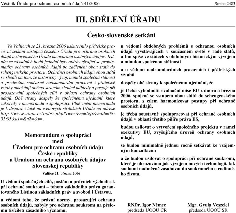 JednÌm ze z sadnìch bod jedn nì byly ot zky t kajìcì se problematiky ochrany osobnìch daj po zaëlenïnì obou st t do schengenskèho prostoru.