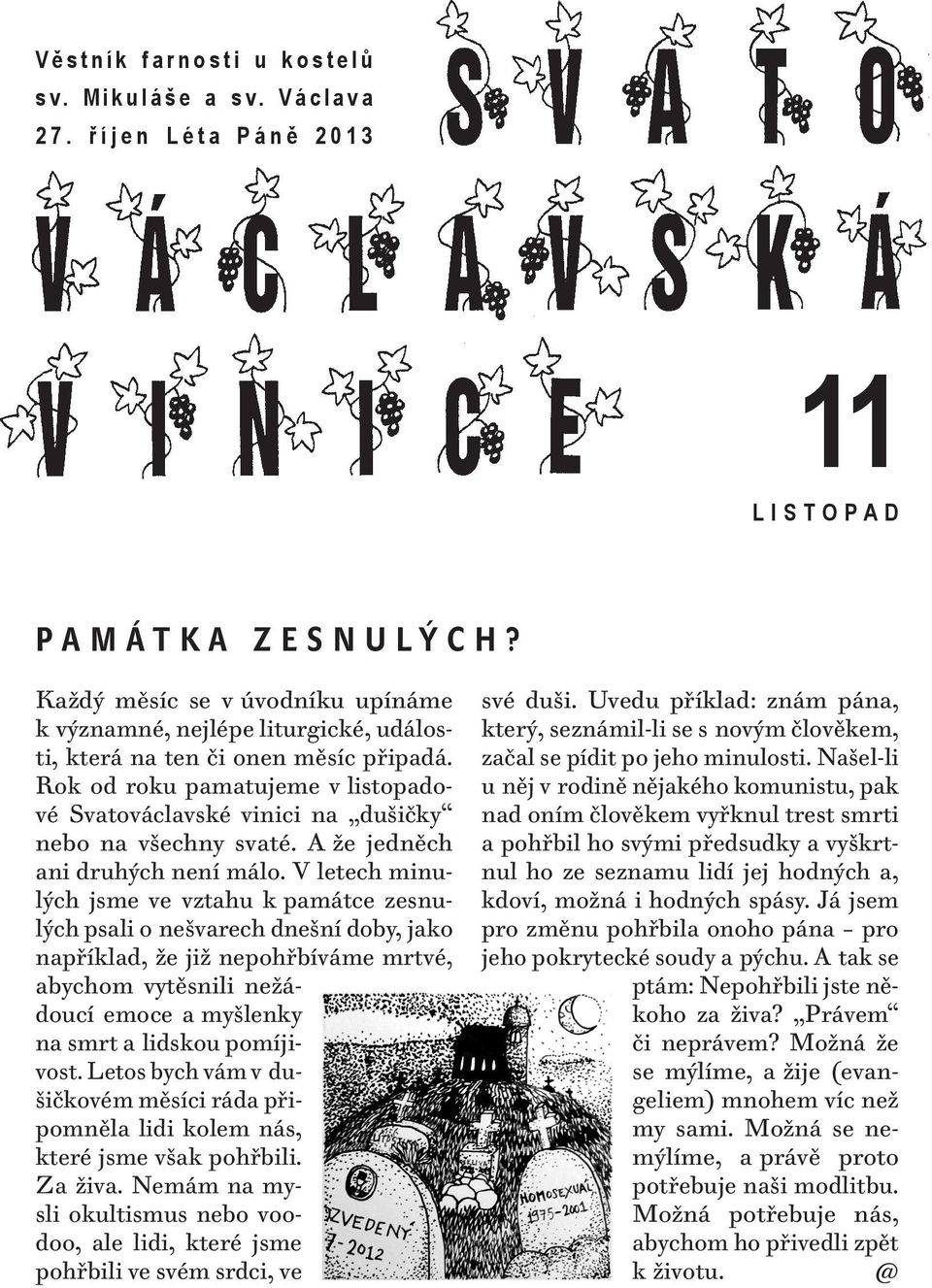 Rok od roku pamatujeme v listopadové Svatováclavské vinici na dušičky nebo na všechny svaté. A že jedněch ani druhých není málo.