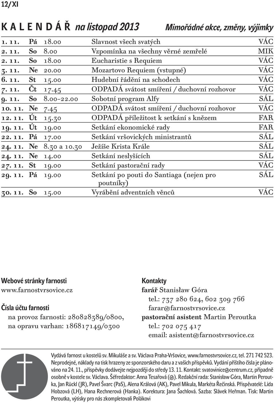 00 22.00 Sobotní program Alfy SÁL 10. 11. Ne 7.45 ODPADÁ svátost smíření / duchovní rozhovor VÁC 12. 11. Út 15.30 ODPADÁ příležitost k setkání s knězem FAR 19. 11. Út 19.
