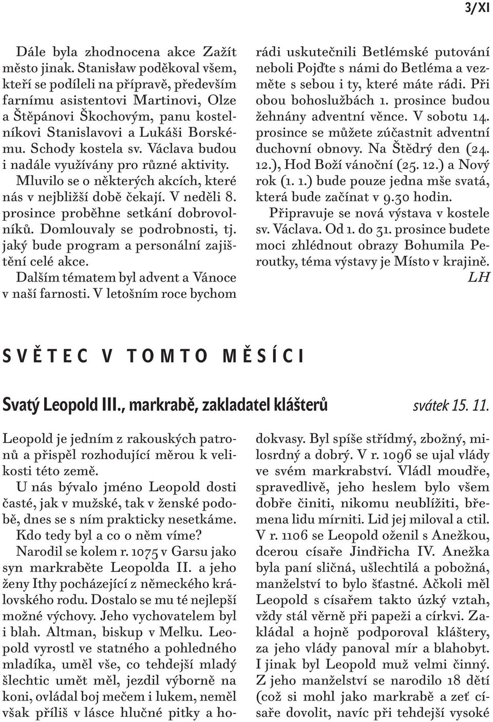 Václava budou i nadále využívány pro různé aktivity. Mluvilo se o některých akcích, které nás v nejbližší době čekají. V neděli 8. prosince proběhne setkání dobrovolníků.