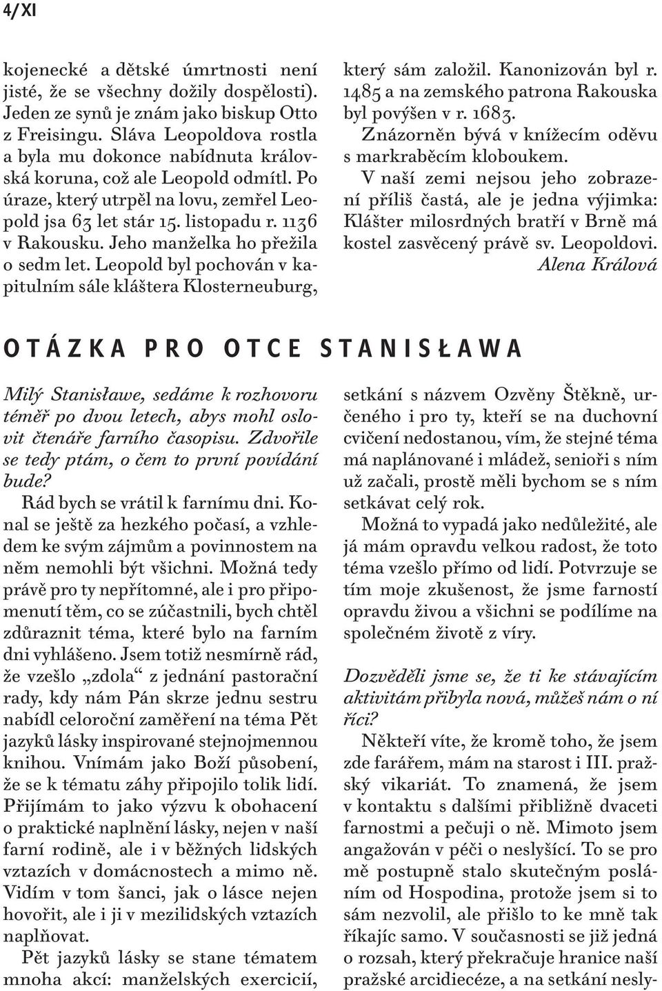 Jeho manželka ho přežila o sedm let. Leopold byl pochován v kapitulním sále kláštera Klosterneuburg, který sám založil. Kanonizován byl r. 1485 a na zemského patrona Rakouska byl povýšen v r. 1683.