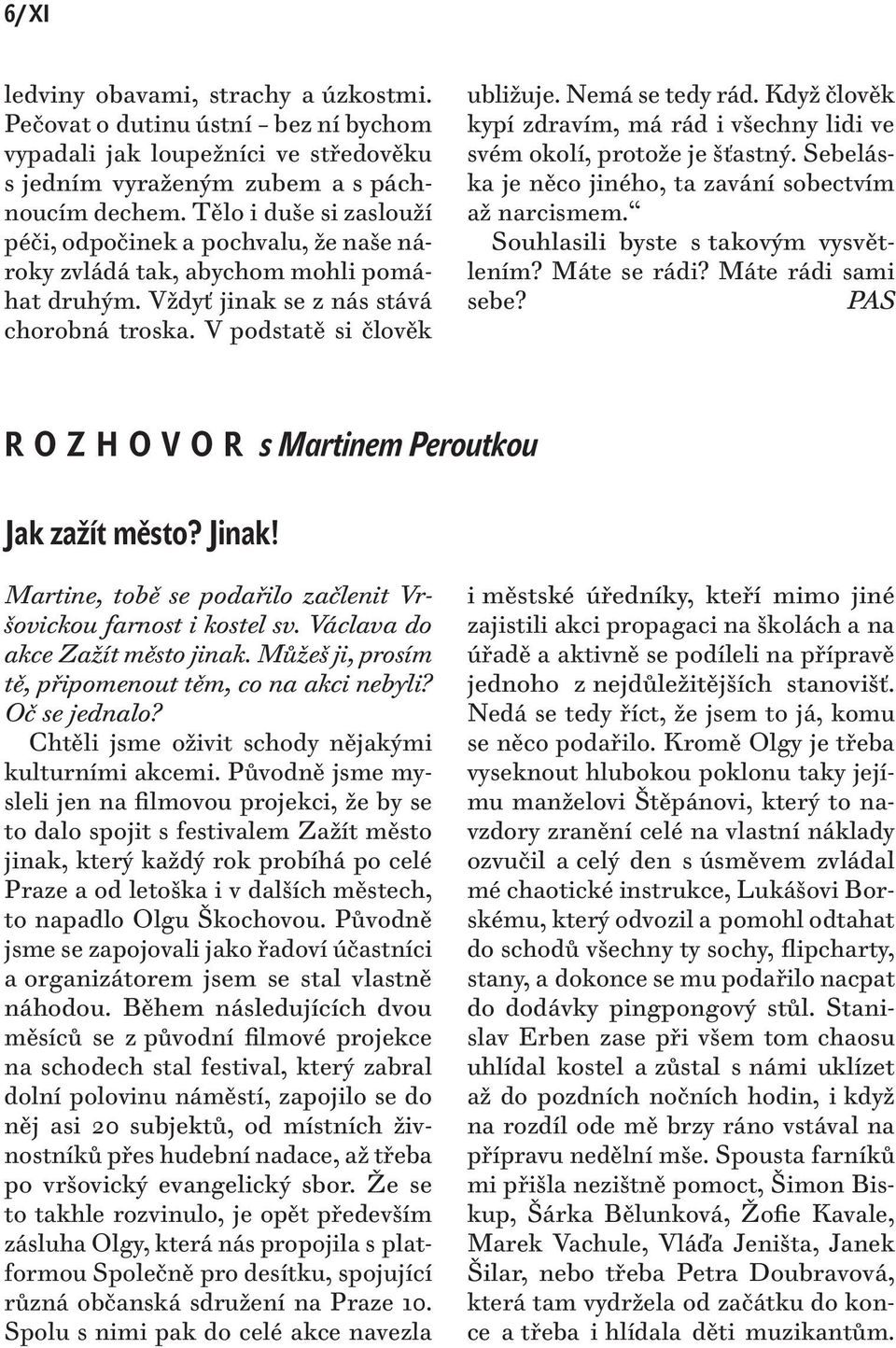 Nemá se tedy rád. Když člověk kypí zdravím, má rád i všechny lidi ve svém okolí, protože je šťastný. Sebeláska je něco jiného, ta zavání sobectvím až narcismem. Souhlasili byste s takovým vysvětlením?