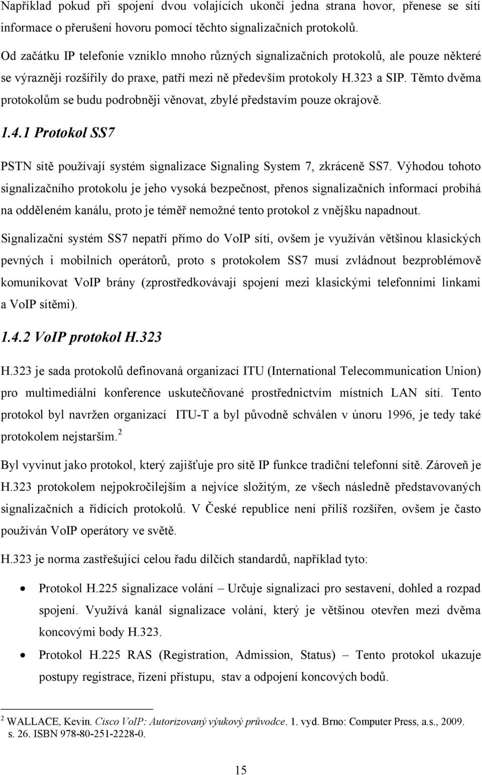 Těmto dvěma protokolům se budu podrobněji věnovat, zbylé představím pouze okrajově. 1.4.1 Protokol SS7 PSTN sítě pouţívají systém signalizace Signaling System 7, zkráceně SS7.