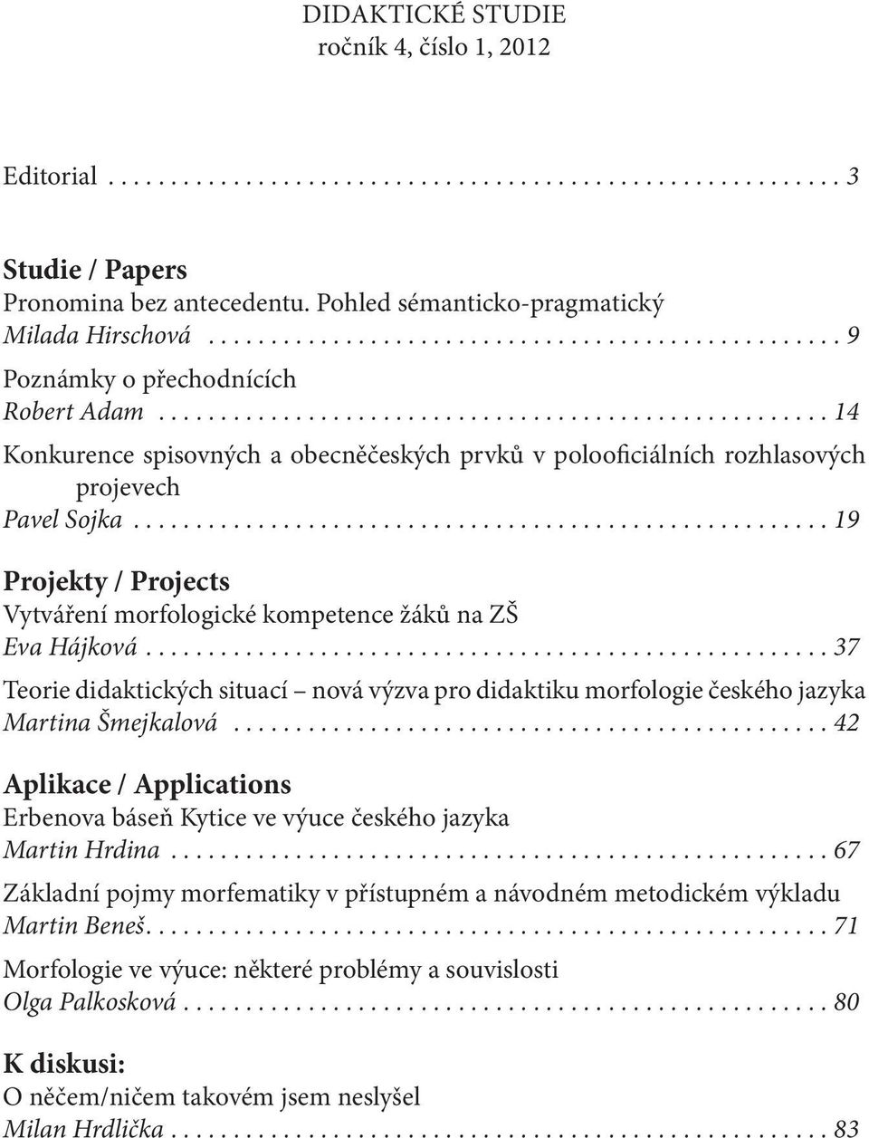 ..37 Teorie didaktických situací nová výzva pro didaktiku morfologie českého jazyka Martina Šmejkalová...42 Aplikace / Applications Erbenova báseň Kytice ve výuce českého jazyka Martin Hrdina.