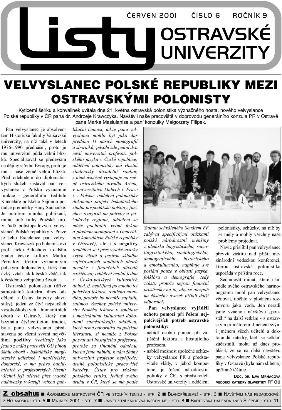 Pan velvyslanec je absolventem Historické fakulty Varšavské univerzity, na níž také v letech 1976-1990 pøednášel, proto je mu univerzitní pùda velmi blízká.