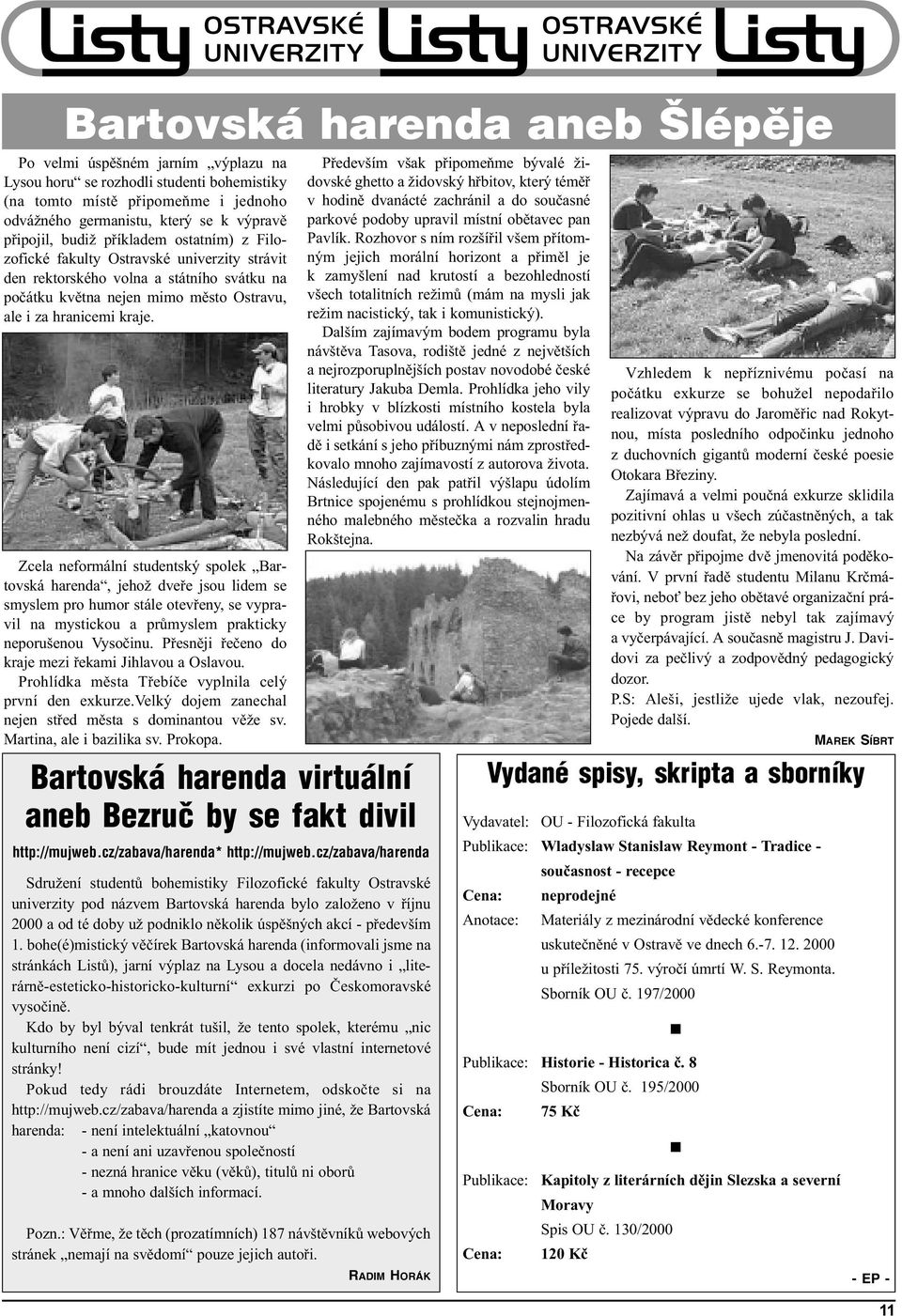 Zcela neformální studentský spolek Bartovská harenda, jehož dveøe jsou lidem se smyslem pro humor stále otevøeny, se vypravil na mystickou a prùmyslem prakticky neporušenou Vysoèinu.