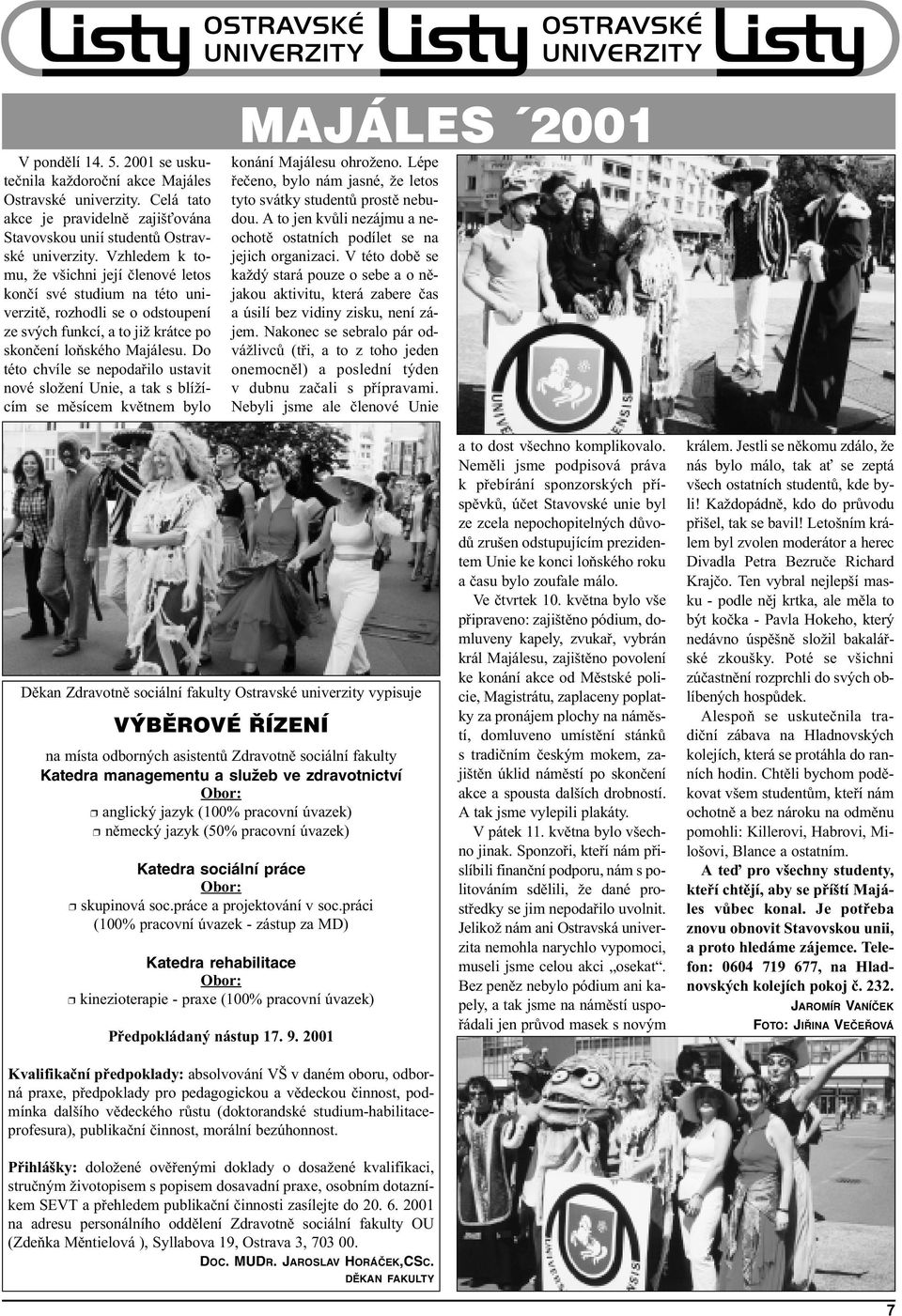 Do této chvíle se nepodaøilo ustavit nové složení Unie, a tak s blížícím se mìsícem kvìtnem bylo MAJÁLES 2001 konání Majálesu ohroženo.