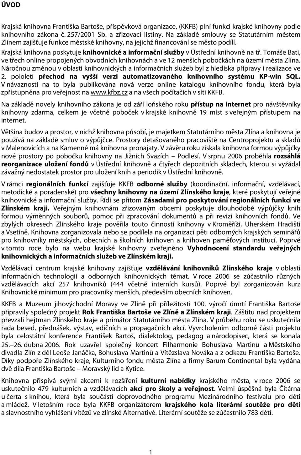 Krajská knihovna poskytuje knihovnické a informační služby v Ústřední knihovně na tř. Tomáše Bati, ve třech online propojených obvodních knihovnách a ve 12 menších pobočkách na území města Zlína.